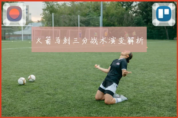 火箭马刺三分战术演变解析