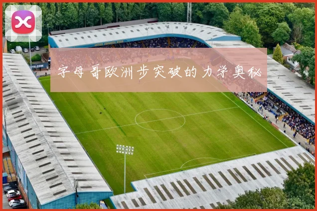 字母哥欧洲步突破的力学奥秘