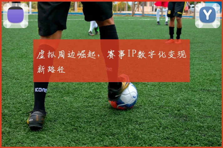 虚拟周边崛起，赛事IP数字化变现新路径