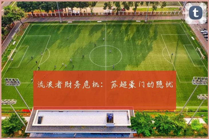 流浪者财务危机：苏超豪门的隐忧