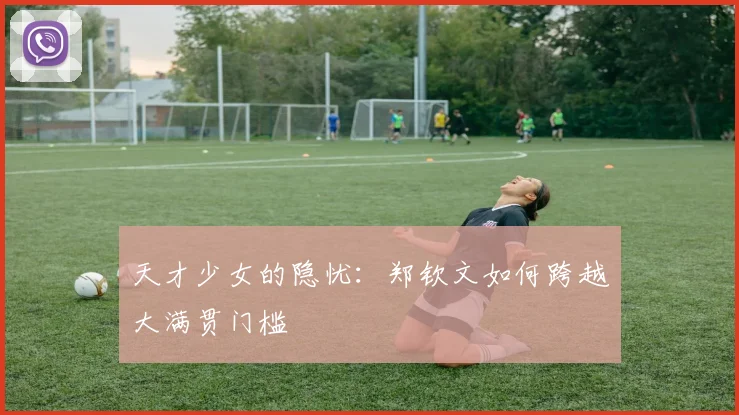 天才少女的隐忧：郑钦文如何跨越大满贯门槛
